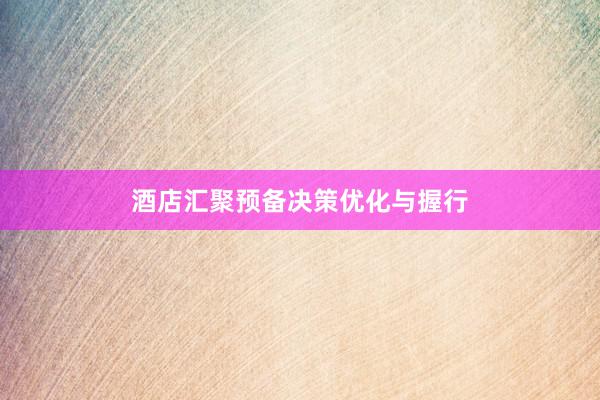 酒店汇聚预备决策优化与握行