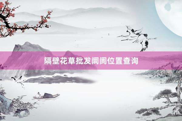 隔壁花草批发阛阓位置查询